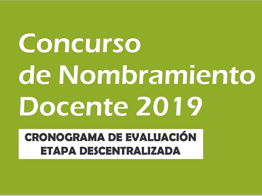 CRONOGRAMA DE EVALUACIÓN PARA EL CONCURSO DE NOMBRAMIENTO DOCENTE 2019 – ETAPA DESCENTRALIZADA